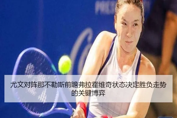 尤文对阵那不勒斯前瞻弗拉霍维奇状态决定胜负走势的关键博弈